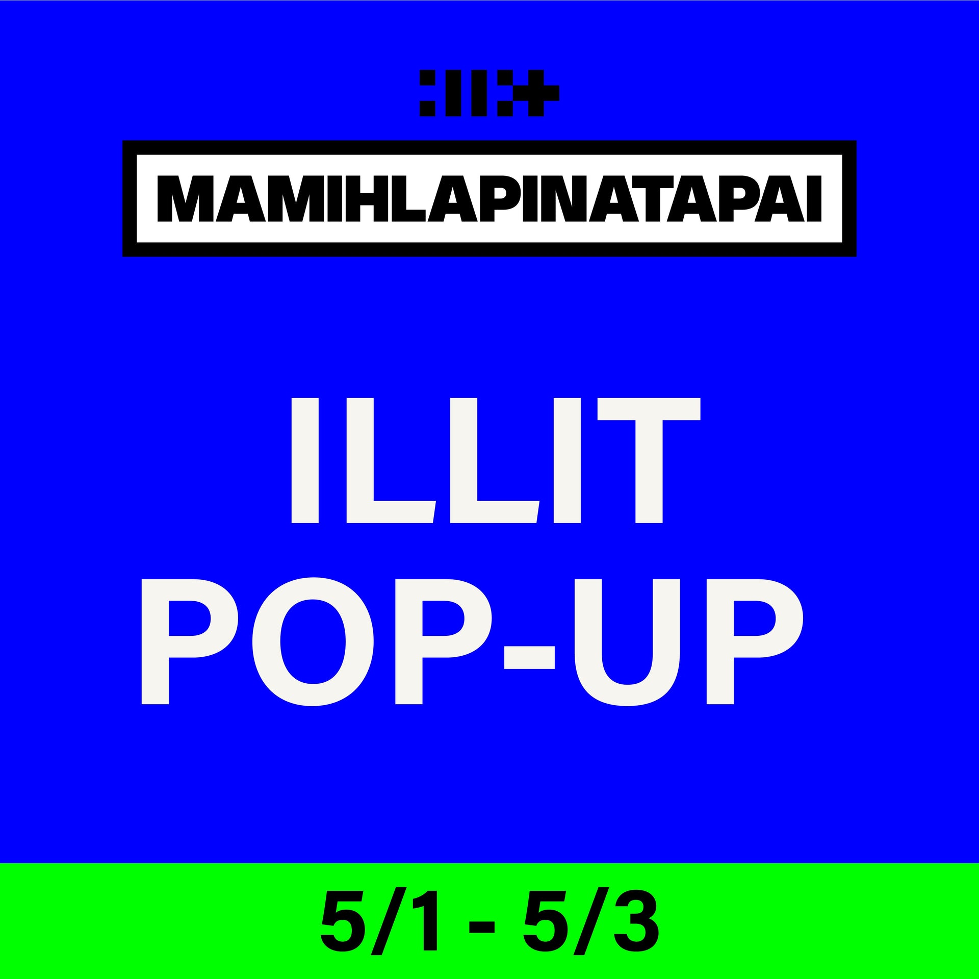 [ILLIT - MAMIHLAPINATAPAI] POP-UP Locations